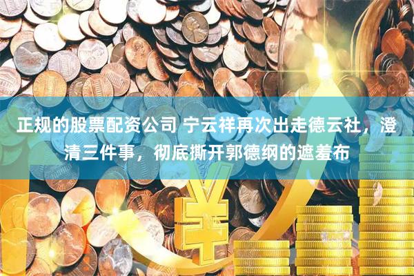 正规的股票配资公司 宁云祥再次出走德云社，澄清三件事，彻底撕开郭德纲的遮羞布