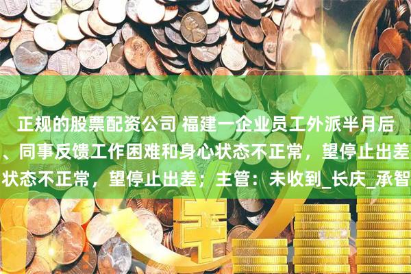 正规的股票配资公司 福建一企业员工外派半月后轻生，家属：曾向领导、同事反馈工作困难和身心状态不正常，望停止出差；主管：未收到_长庆_承智